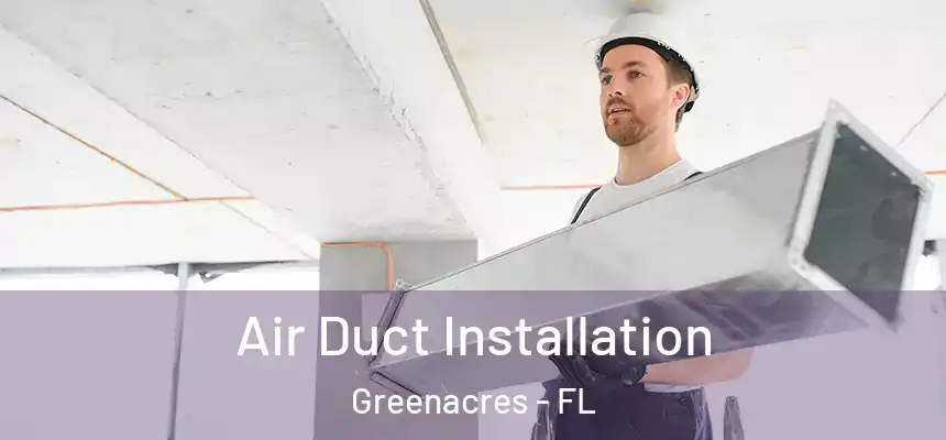 Air Duct Installation Greenacres - FL