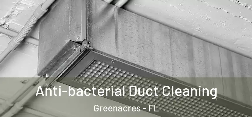 Anti-bacterial Duct Cleaning Greenacres - FL