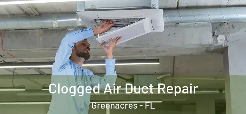 Clogged Air Duct Repair Greenacres - FL