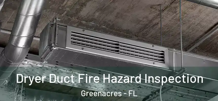Dryer Duct Fire Hazard Inspection Greenacres - FL