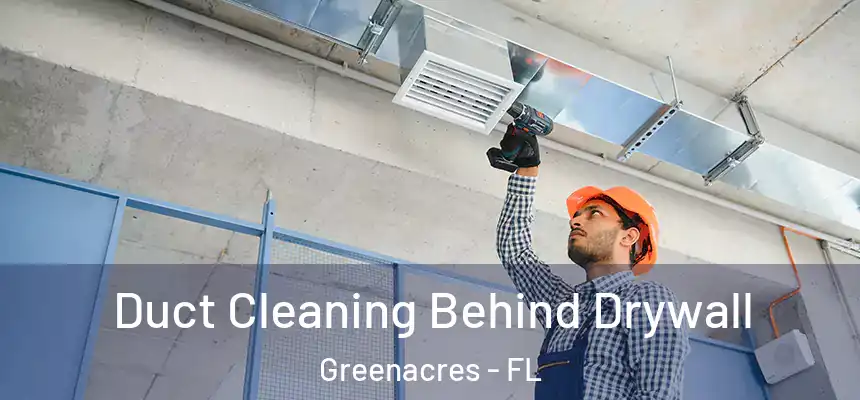 Duct Cleaning Behind Drywall Greenacres - FL