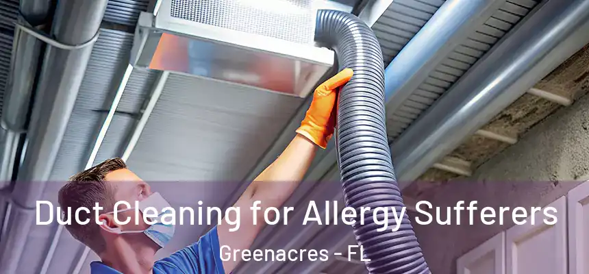  Duct Cleaning for Allergy Sufferers Greenacres - FL