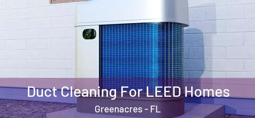 Duct Cleaning For LEED Homes Greenacres - FL