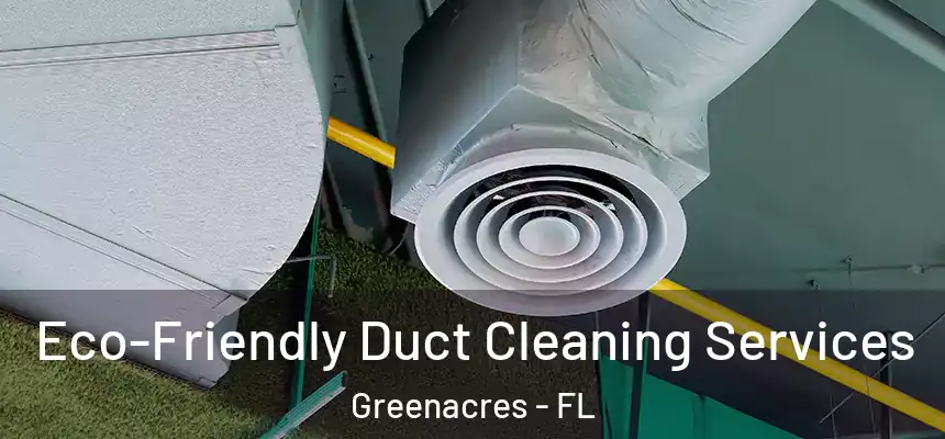 Eco-Friendly Duct Cleaning Services Greenacres - FL