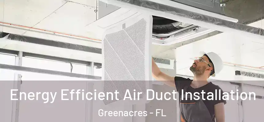  Energy Efficient Air Duct Installation Greenacres - FL