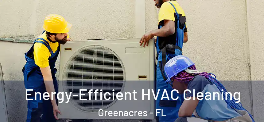 Energy-Efficient HVAC Cleaning Greenacres - FL