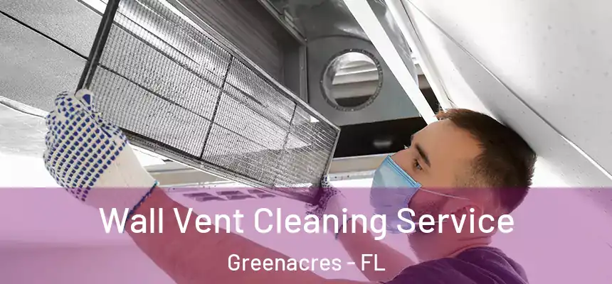 Wall Vent Cleaning Service Greenacres - FL